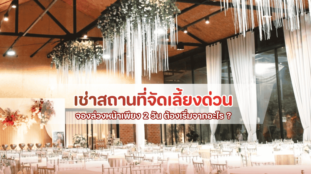 คู่มือจัดงานด่วนใน 48 ชั่วโมง! เช่าสถานที่จัดเลี้ยงด่วน จองล่วงหน้าเพียง 2 วัน พร้อมระบบ One-Stop Service และทีมหลังบ้านมืออาชีพ