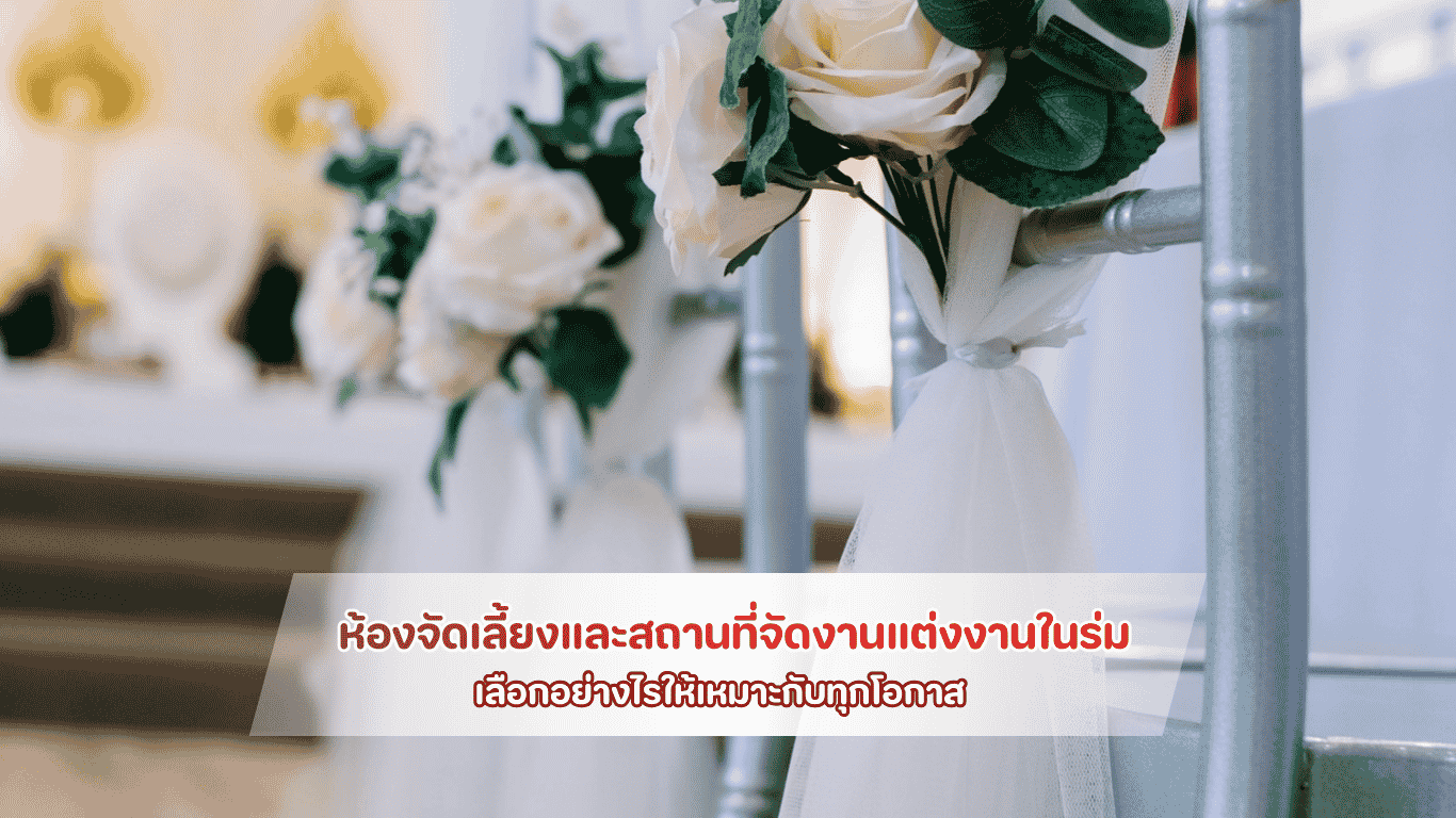 ห้องจัดเลี้ยงและสถานที่จัดงานแต่งงานในร่ม เลือกอย่างไรให้เหมาะกับทุกโอกาส