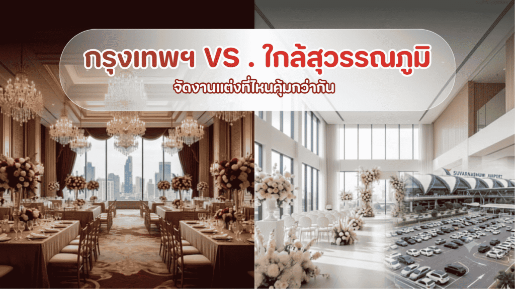 เปรียบเทียบสถานที่ จัดงานแต่งในกรุงเทพฯ และ จัดงานแต่งใกล้สุวรรณภูมิ เพื่อหาความคุ้มค่าและสะดวกที่สุดสำหรับแขก